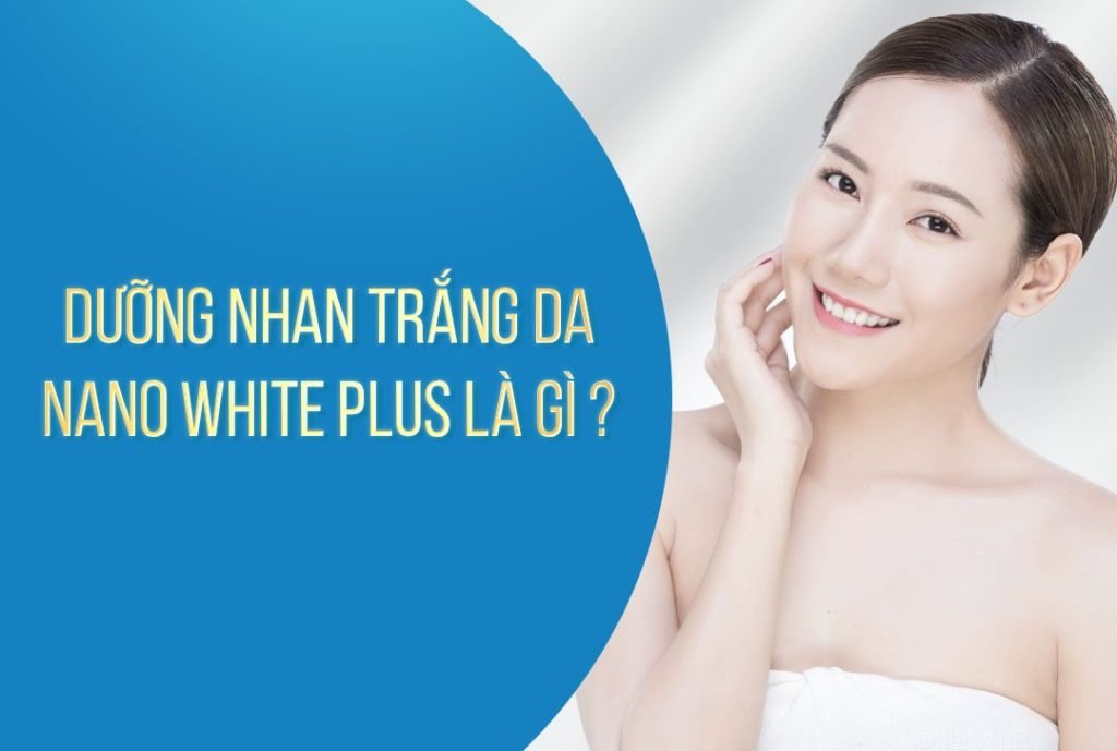 DƯỠNG NHAN TRẮNG DA NANO WHITE PLUS